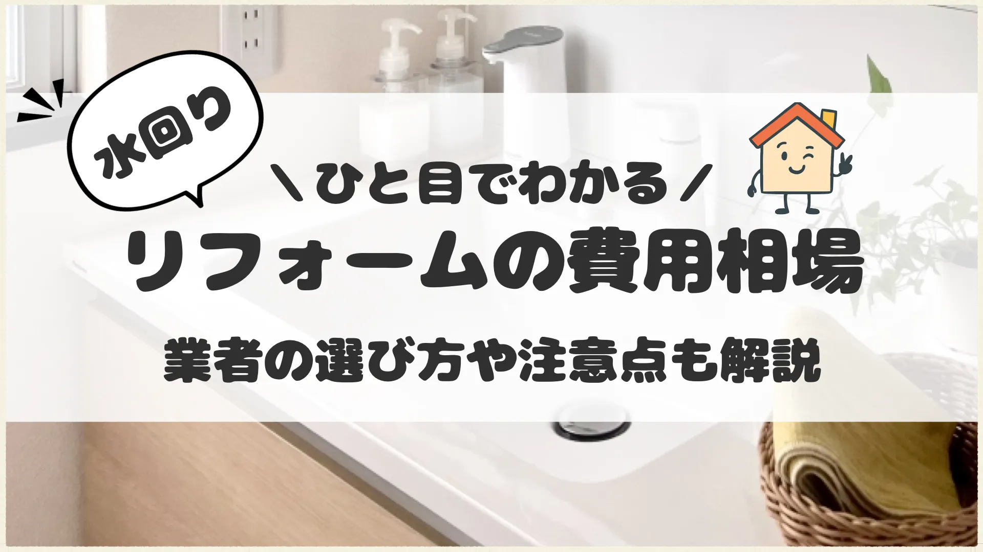 水回り箇所別リフォームの費用相場とは?業者の選び方や注意点などを解説